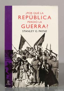 Second hand books: ¿POR QUÉ LA REPÚBLICA PERDIÓ LA GUERRA? STANLEY G. PAYNE